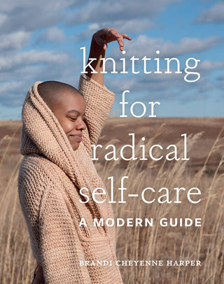Knitting for Radical Self-Care: Knitwear Projects Designed as Acts of Rest, Resistance, and Radical. Self-Kindness