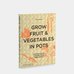 Grow Fruit & Vegetables in Pots: Planting Advice & Recipes from Great Dixter